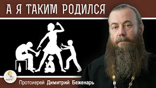 "А Я ТАКИМ РОДИЛСЯ"  Наказывает ли Бог детей за ГРЕХИ РОДИТЕЛЕЙ ?  Протоиерей Димитрий Беженарь