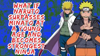 What if Naruto Surpasses Minato At A Young Age And Becomes Ninja | Part 1