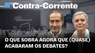 O que sobra agora que (quase) acabaram os debates? || Contra-Corrente em direto na Rádio Observador