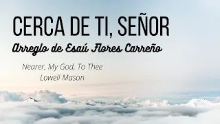 Cerca de ti, Señor (Nearer, My God, to Thee)-Arr. Esaú Flores