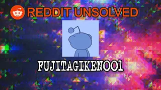 Reddit Unsolved: fujitagiken001