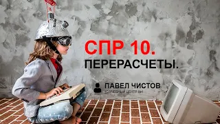 СПР 10. Перерасчеты - это когда рассчитали, но не рассчитали.