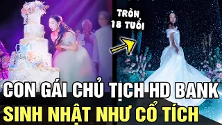 Tổ chức sinh nhật TRÒN 18 TUỔI, con gái chủ tịch HD BANK như công chúa bước ra từ CỔ TÍCH | TÁM TV