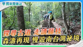 【探尋古道】走讀藤枝 慢遊南台灣祕境｜記者 李婉婷 徐森城｜華視新聞雜誌EP2397單元1 2024.1.27