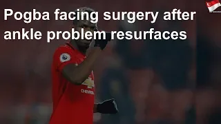 Pogba facing surgery after ankle problem resurfaces