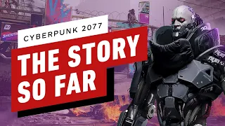 Cyberpunk 2077: The Story So Far