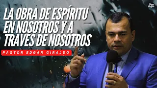 Pastor Edgar Giraldo - La obra de Espíritu en nosotros y a través de nosotros