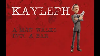 Kayleph - A Man Walks Into A Bar