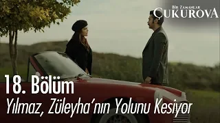 Yılmaz, Züleyha'nın yolunu kesiyor! - Bir Zamanlar Çukurova 18. Bölüm