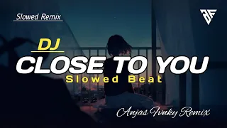 DJ CLOSE TO YOU SLOWED I REMIX VIRAL TIK TOK TERBARU 2022