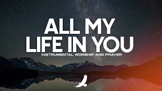 [ 3 HOURS ] SOAKING WORSHIP INSTRUMENTAL // ALL MY LIFE IN YOU // SOAKING MUSIC