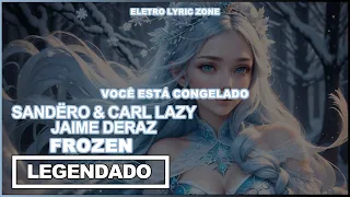 Sandëro & Carl Lazy - Frozen (ft. Jaime Deraz) (Tradução/Legendado)