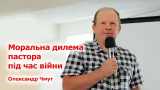 Моральна дилема пастора під час війни – Олександр Чмут