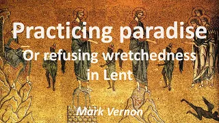 Practicing paradise, or refusing wretchedness in Lent