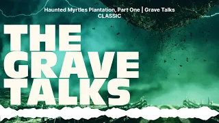 Haunted Myrtles Plantation, Part One | Grave Talks CLASSIC | The Grave Talks | Haunted,...