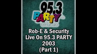 Rob-E & Security - Live On 95.3 PARTY 2003 (Part 1)