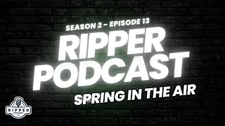 RIPPER PODCAST S2:E13 - SPRING IN THE AIR