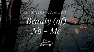 J. Krishnamurti | The beauty that comes when there’s no Me | immersive pointer | piano A-Loven