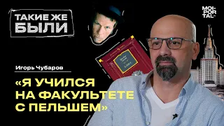 ИГОРЬ МИХАЙЛОВИЧ ЧУБАРОВ, О ПЕЛЬШЕ, МГУ И СТУДЕНЧЕСТВЕ | ТАКИЕ ЖЕ БЫЛИ