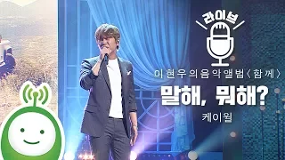 케이윌(K.Will) "말해, 뭐해?(Talk Love)" (태양의 후예  Descendants of The Sun ost) [이현우의 음악앨범 특집 "함께"]