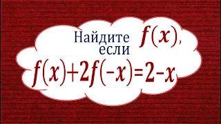 Найдите f(x), если f(x)+2f(-x)=2-x ★ Как решать такие задачи?