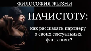 НАЧИСТОТУ: как рассказать партнеру о своих сексуальных фантазиях...