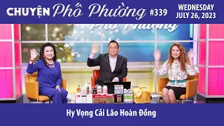 Chuyen Pho Phuong #339 | Hy Vọng Cải Lão Hoàn Đồng | 7/26/23