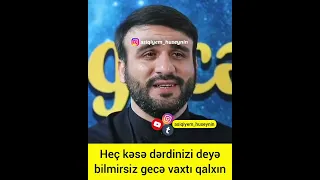 Hacı Ramil  Heç kəsə dərdinizi deyə bilmirsiz gecə vaxtı qalxın...
