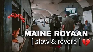 Maine Royaan | slow & reverb | Tanveer Evan | A LO-FI Creation