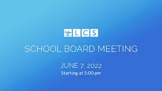 LCS School Board Meeting: June 7, 2022