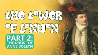 The Tower of London, Part 2: The Ghost of Anne Boleyn