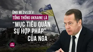 Ông Medvedev: Tổng thống Ukraine Zelensky là “mục tiêu quân sự hợp pháp” của Nga | VTC Now