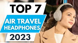 Top 7 Best Headphones For Air Travel 2023