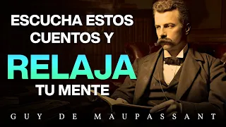 RELAJA TU MENTE CON ESTOS CLÁSICOS - ADULTOS - GUY DE MAUPASSANT - AUDIO RELAJANTE