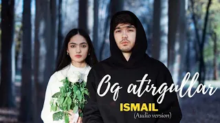 Ismail - Oq Atirgullar (audio 2023)