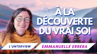 À la Découverte du Vrai Soi  |  L'Unterview d'Emmanuelle Errera