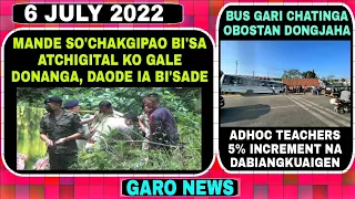 Garo News 6 July 2022/ Bi'sako Galkete donanga aro Gari Truck chatinga, Adhoc Skigiparang