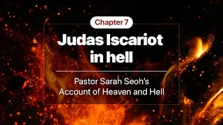 7. Judas iscariot in hell - Pastor Sarah Seoh’s Account of Heaven and Hell