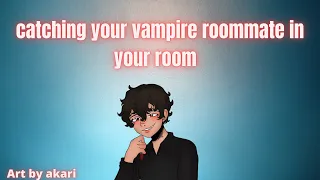 Catching your vampire roommate in your room asmr (M4M)