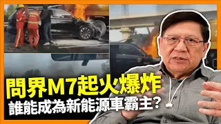 問界M7起火爆炸 熱搜榜被消失！中國超過百家車企至今熟能生存？誰能成為新能源車霸主？《蕭若元：理論蕭析》2024-04-30