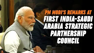 PM Modi's remarks at first India-Saudi Arabia Strategic Partnership Council