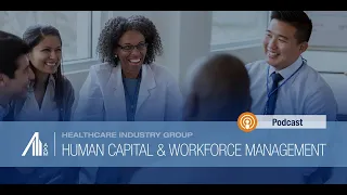 Episode 4:  The Future of Healthcare Human Capital and Workforce Management Podcast Series