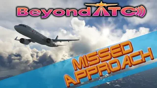 BACK With BeyondATC For MSFS | Missed Approach!!