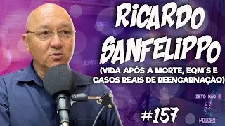 RICARDO SANFELIPPO - VIDA APÓS A MORTE E CASOS REAIS DE REENCARNAÇÃO - Isto Não É #157