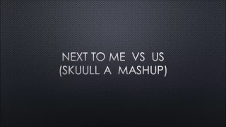 Next to me Vs Us  (Skuull A Mashup)