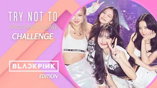 Try Not To Sing/Dance Challenge (BLACKPINK Edition) [IT'S YOUR TURN #8]