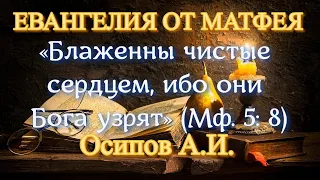 Осипов А.И. «Блаженны чистые сердцем, ибо они Бога узрят» (Мф. 5: 8)