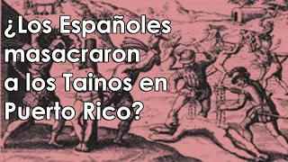 ¿Los españoles masacraron a los tainos en Puerto Rico?