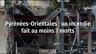 Pyrénées-Orientales : un incendie fait au moins 7 morts