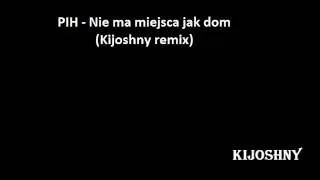 PIH - Nie ma miejsca jak dom (Kijoshny remix)